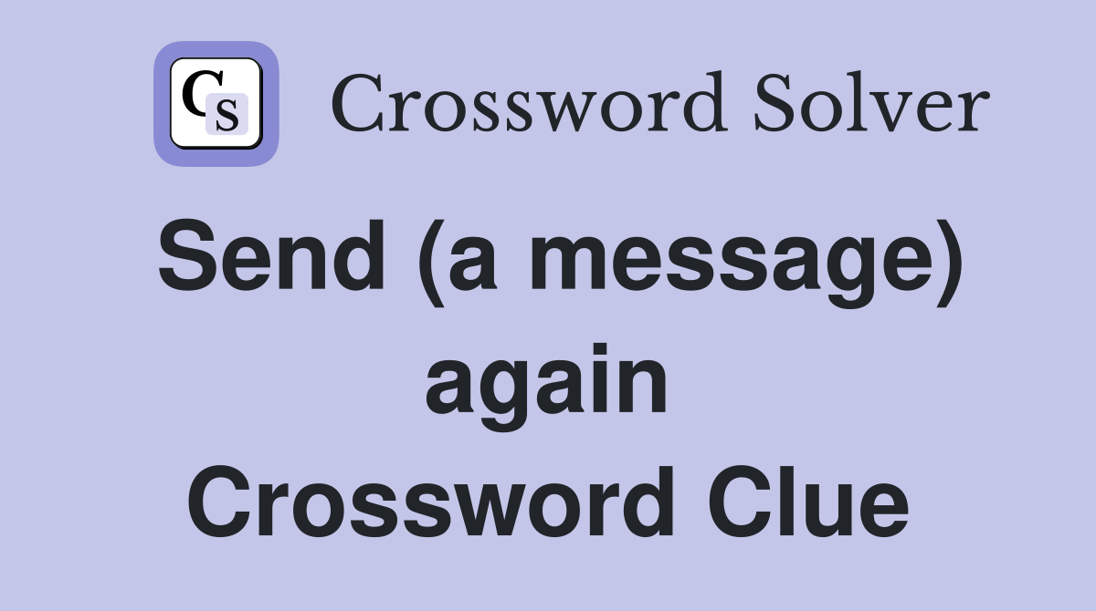 Send (a message) again Crossword Clue
