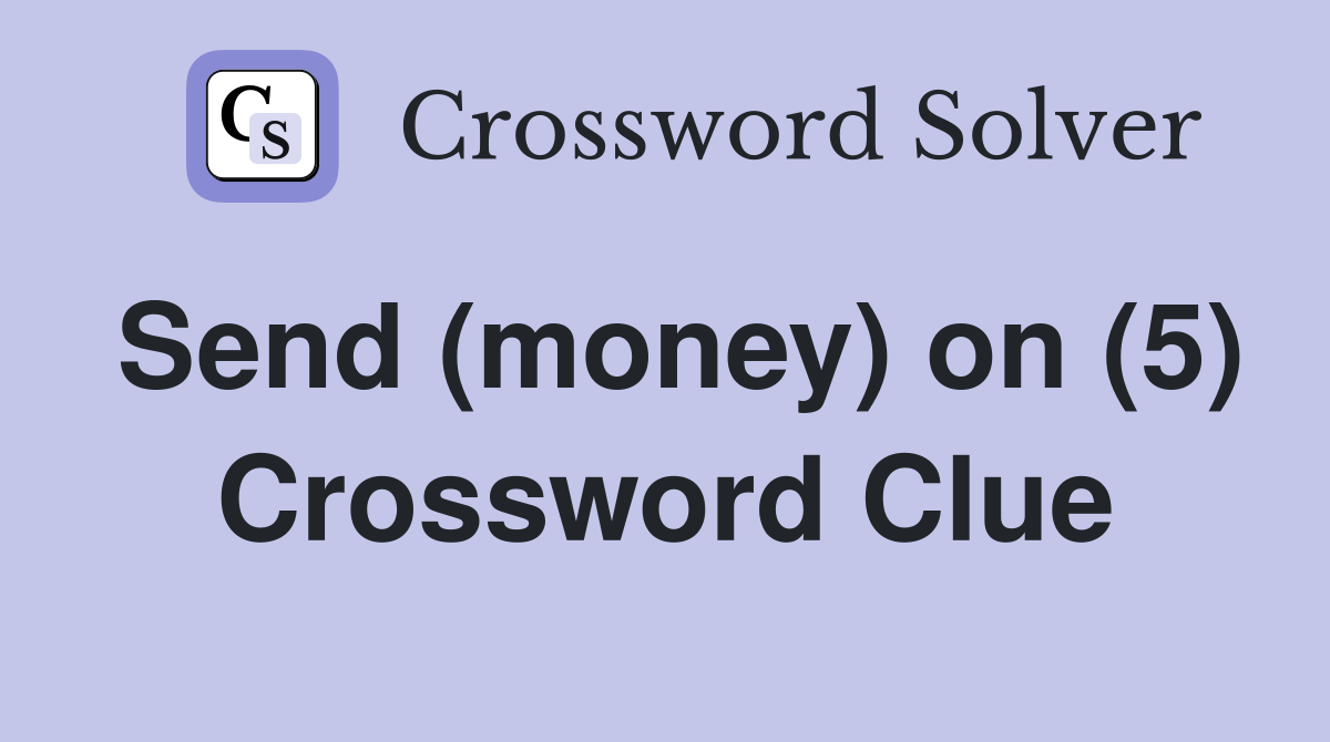 Send (money) on (5) Crossword Clue