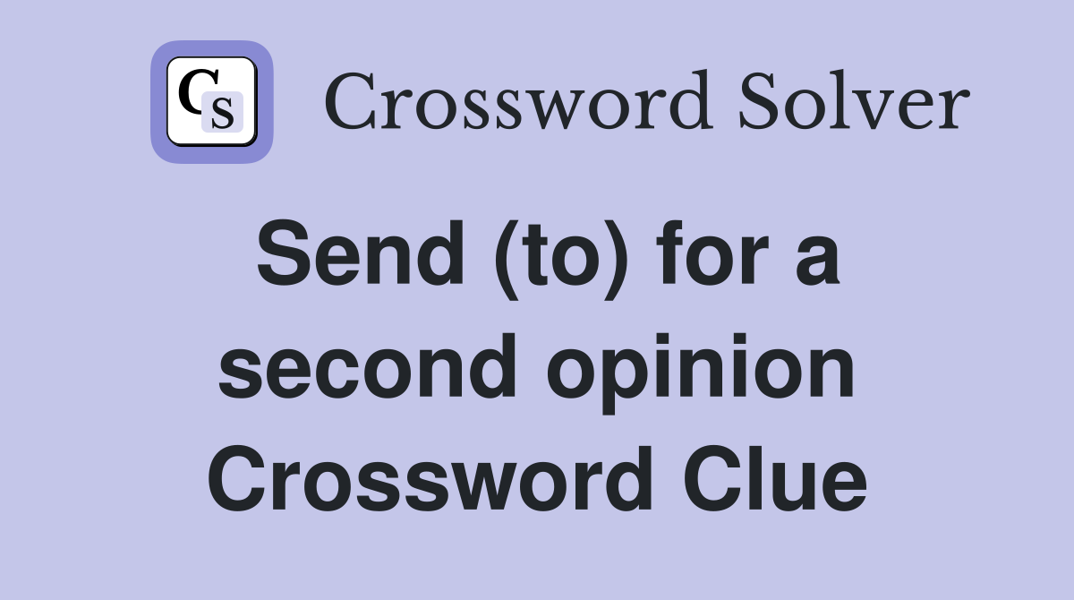 Send (to) for a second opinion Crossword Clue