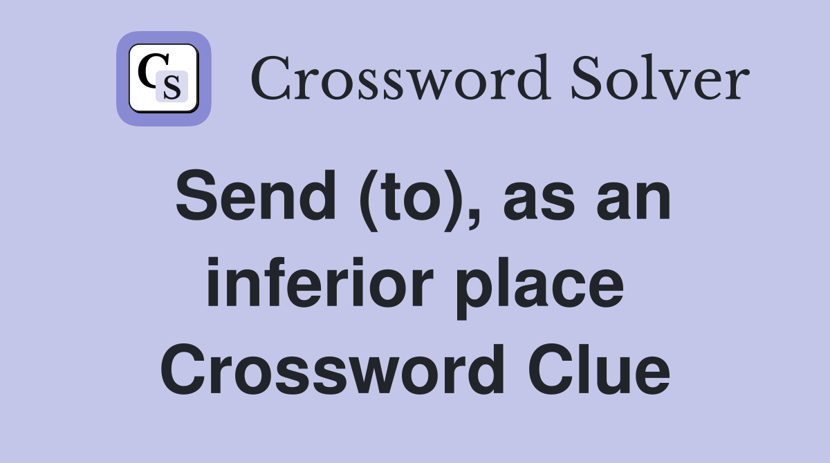 Send (to), as an inferior place Crossword Clue