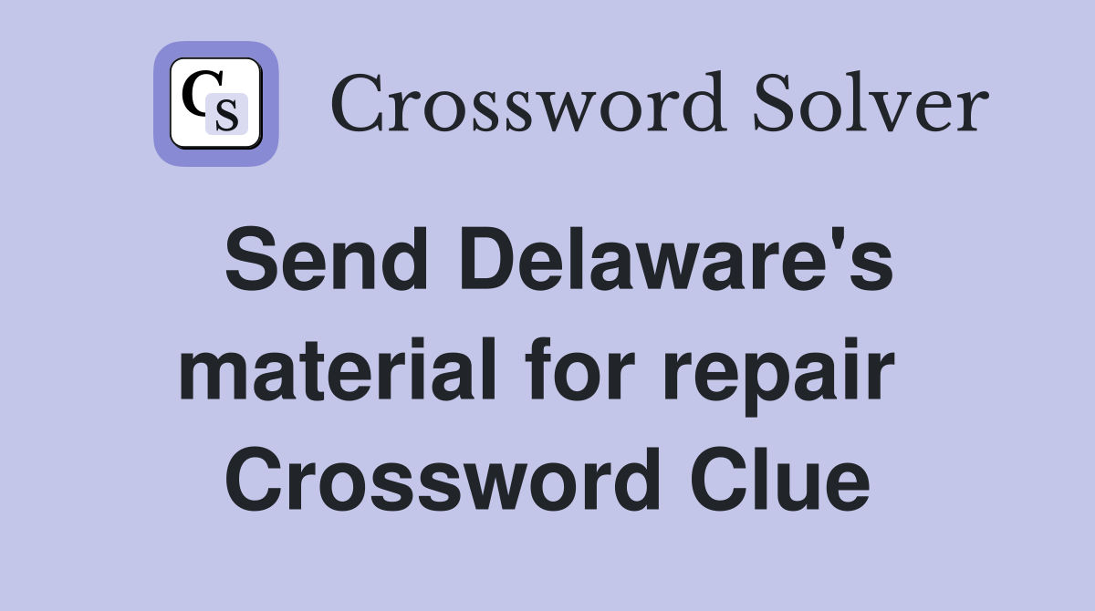 Send Delaware's material for repair  Crossword Clue