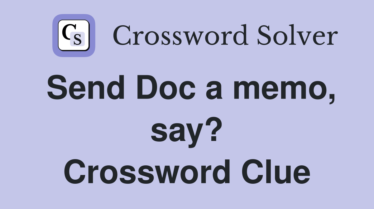 Send Doc a memo, say? Crossword Clue