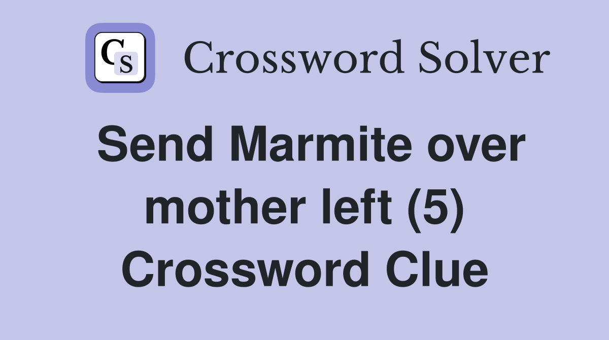 Send Marmite over mother left (5) Crossword Clue