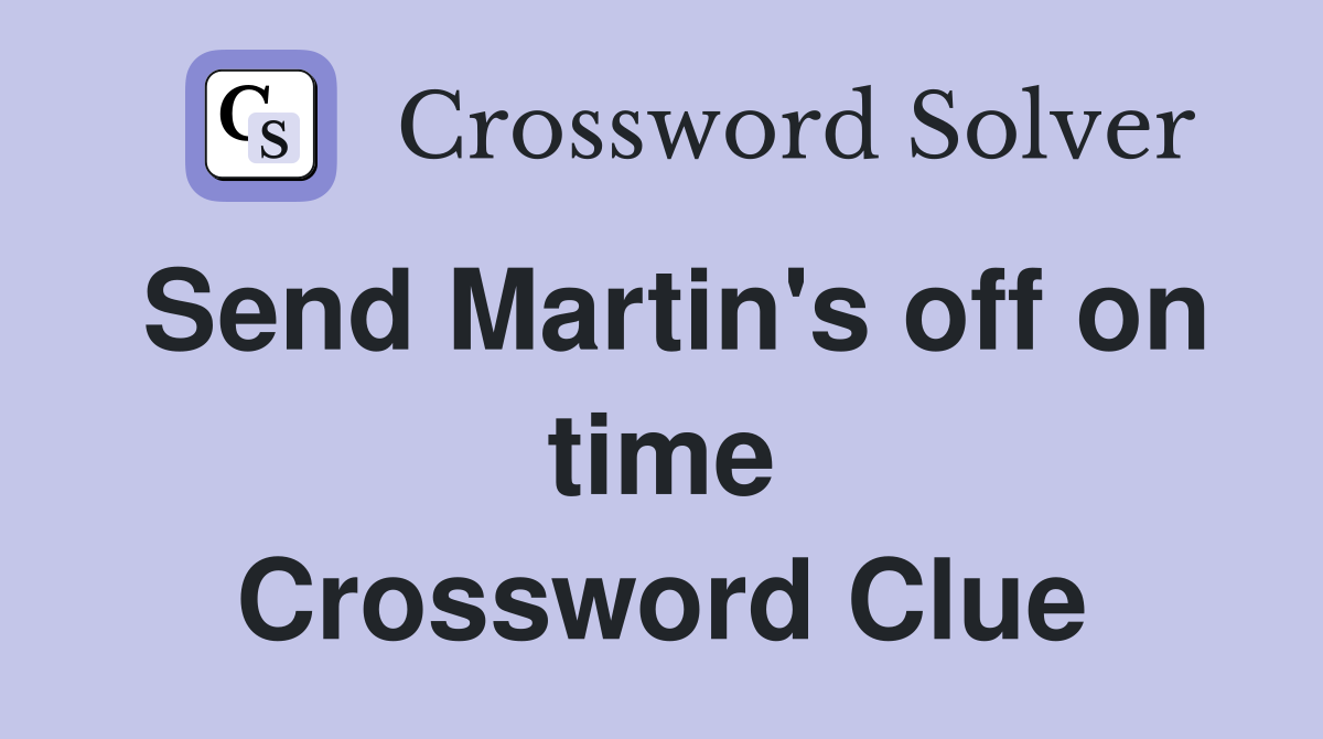 Send Martin's off on time Crossword Clue