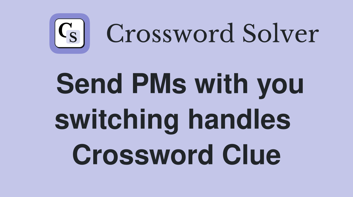 Send PMs with you switching handles  Crossword Clue