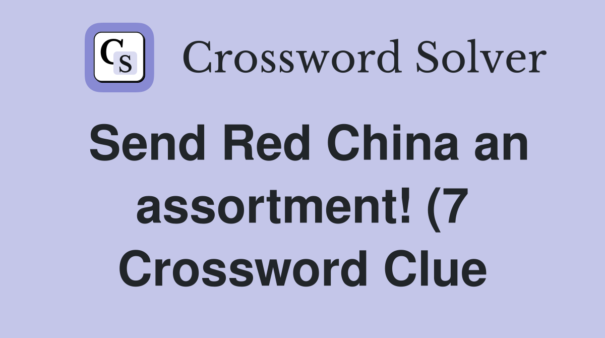 Send Red China an assortment (7) Crossword Clue Answers Crossword Send Red China an assortment (7) Crossword Clue Answers Crossword