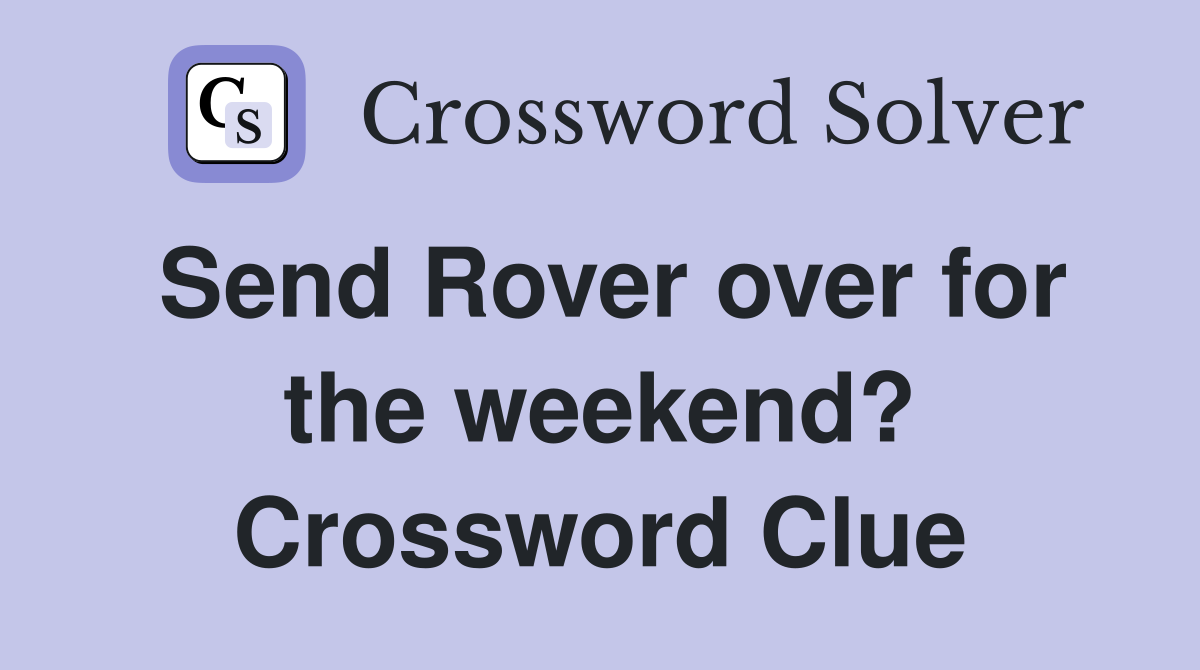 Send Rover over for the weekend? Crossword Clue