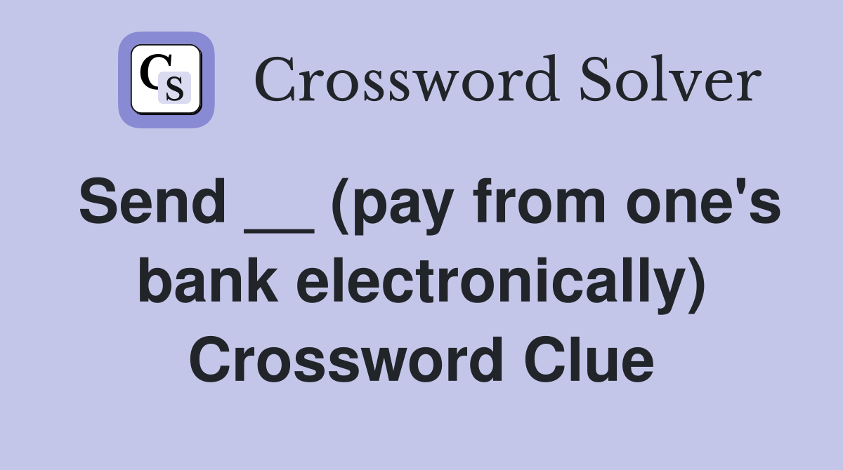 Send __ (pay from one's bank electronically) Crossword Clue