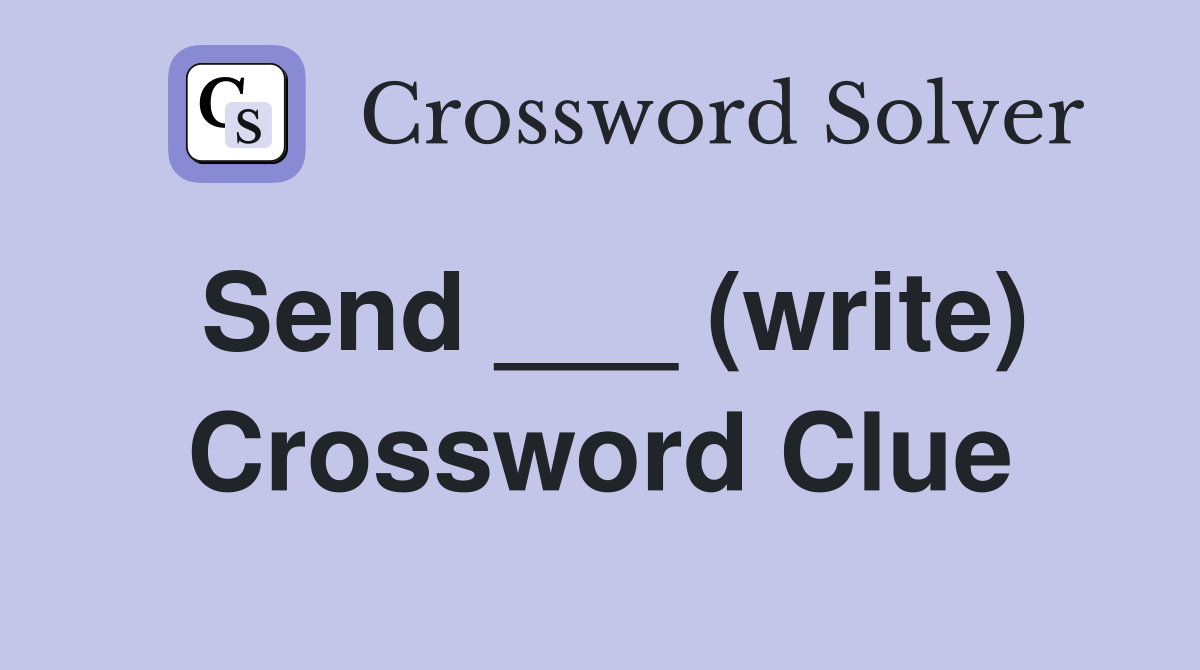 Send ___ (write) Crossword Clue