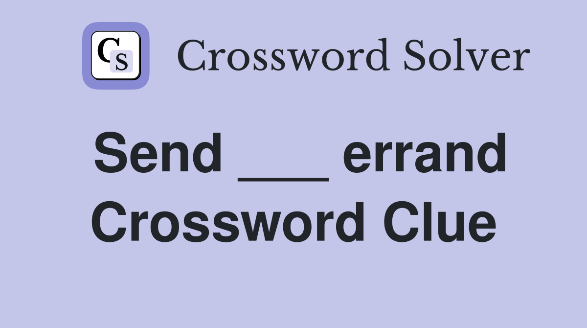 Send ___ errand Crossword Clue