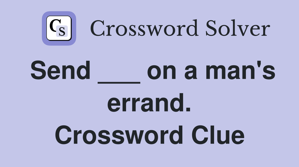 Send ___ on a man's errand. Crossword Clue