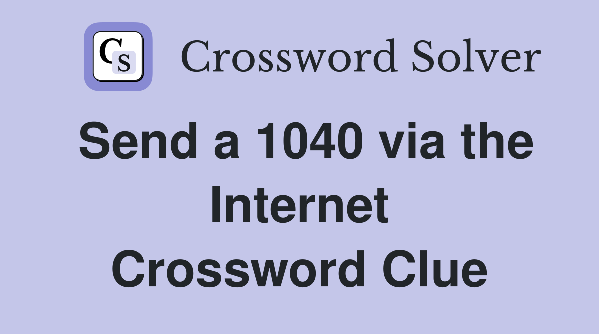 Send a 1040 via the Internet Crossword Clue