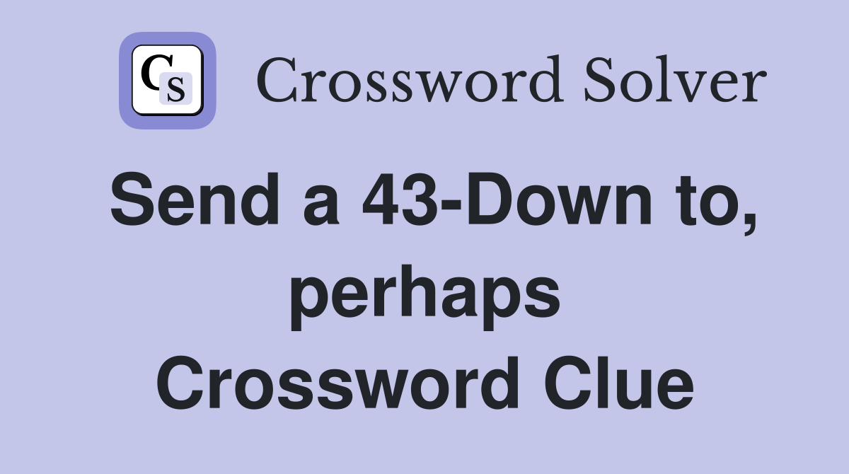 Send a 43-Down to, perhaps Crossword Clue