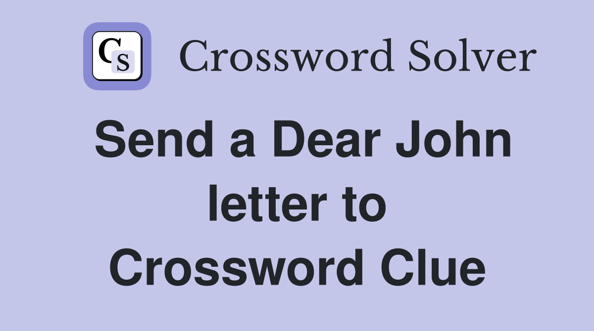 Send a Dear John letter to Crossword Clue