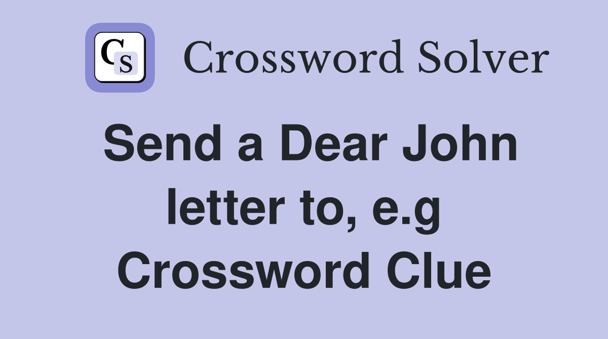 Send a Dear John letter to, e.g Crossword Clue