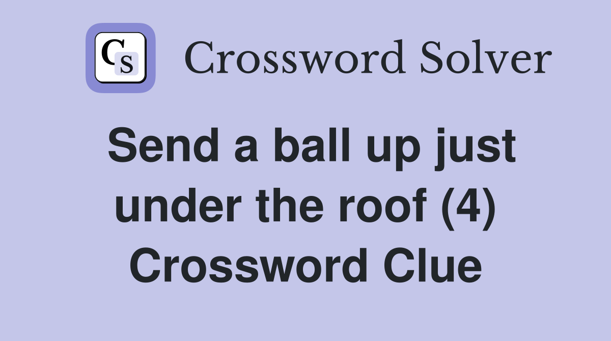 Send a ball up just under the roof (4) Crossword Clue
