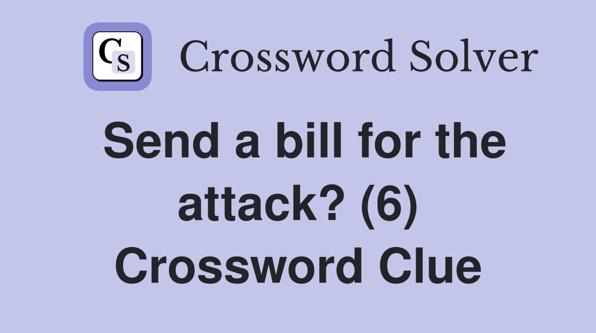 Send a bill for the attack? (6) Crossword Clue