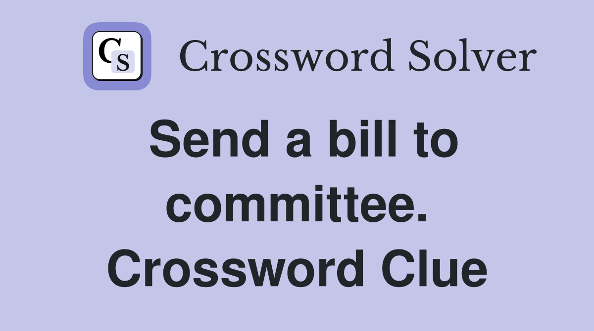 Send a bill to committee. Crossword Clue