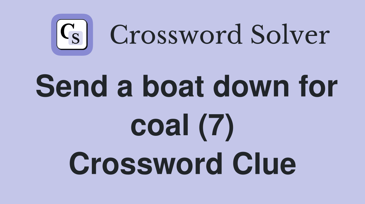 Send a boat down for coal (7) Crossword Clue