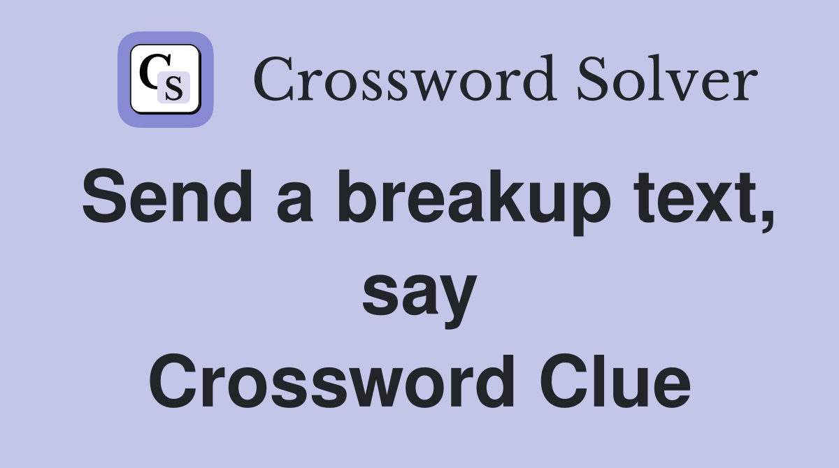 Send a breakup text, say Crossword Clue
