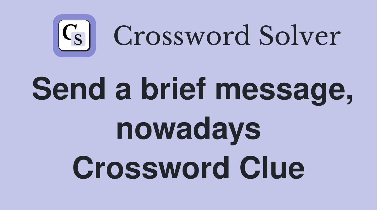 Send a brief message, nowadays Crossword Clue