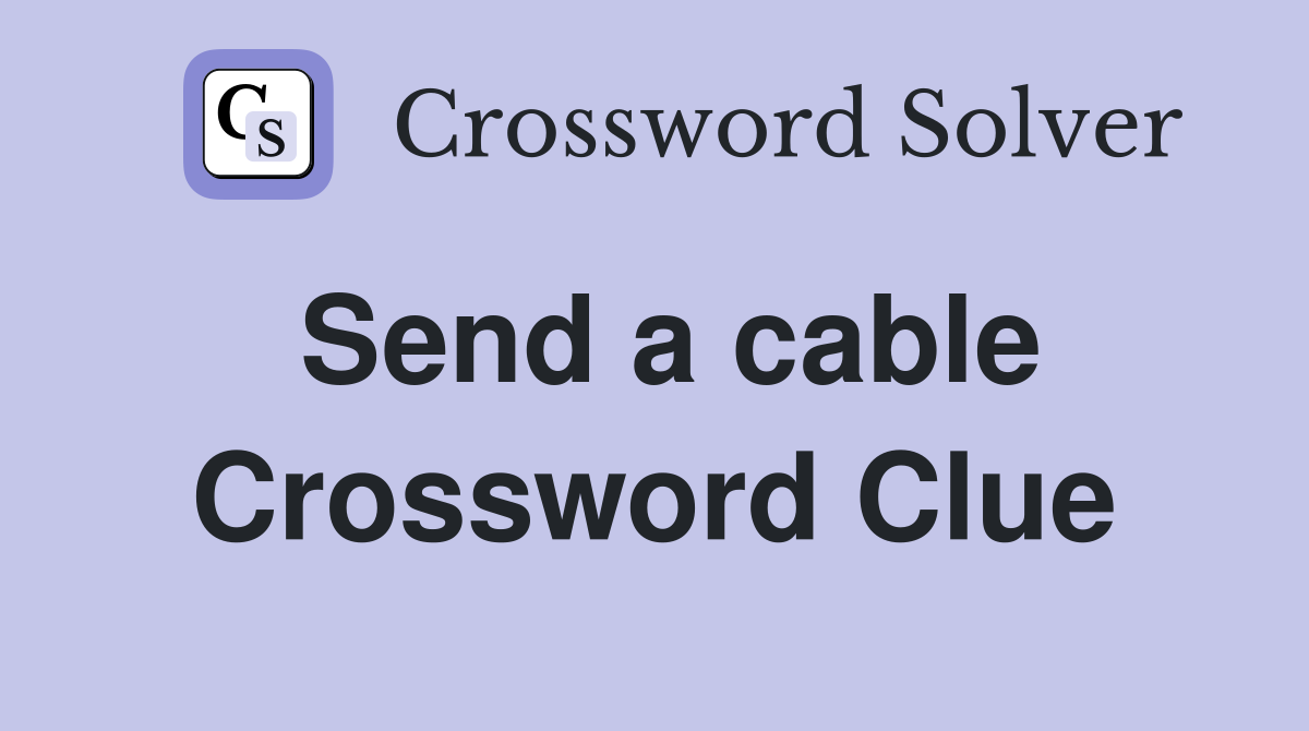 Send a cable Crossword Clue