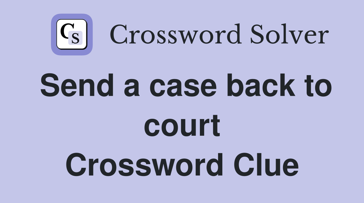 Send a case back to court Crossword Clue