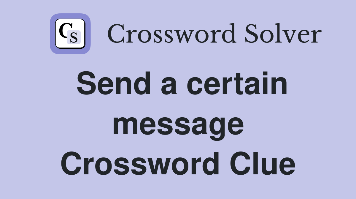 Send a certain message Crossword Clue