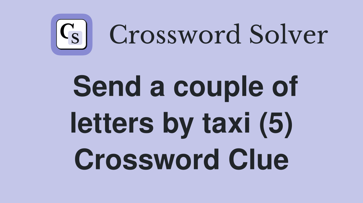 Send a couple of letters by taxi (5) Crossword Clue