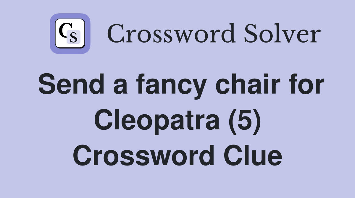 Send a fancy chair for Cleopatra (5) Crossword Clue