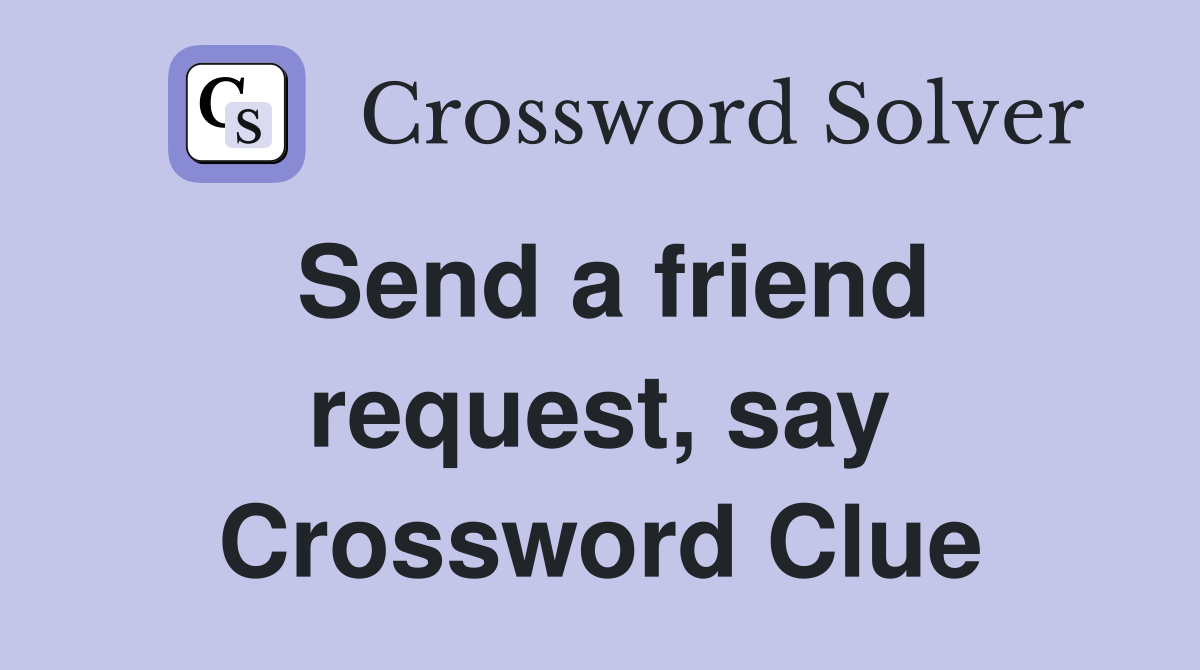 Send a friend request, say Crossword Clue