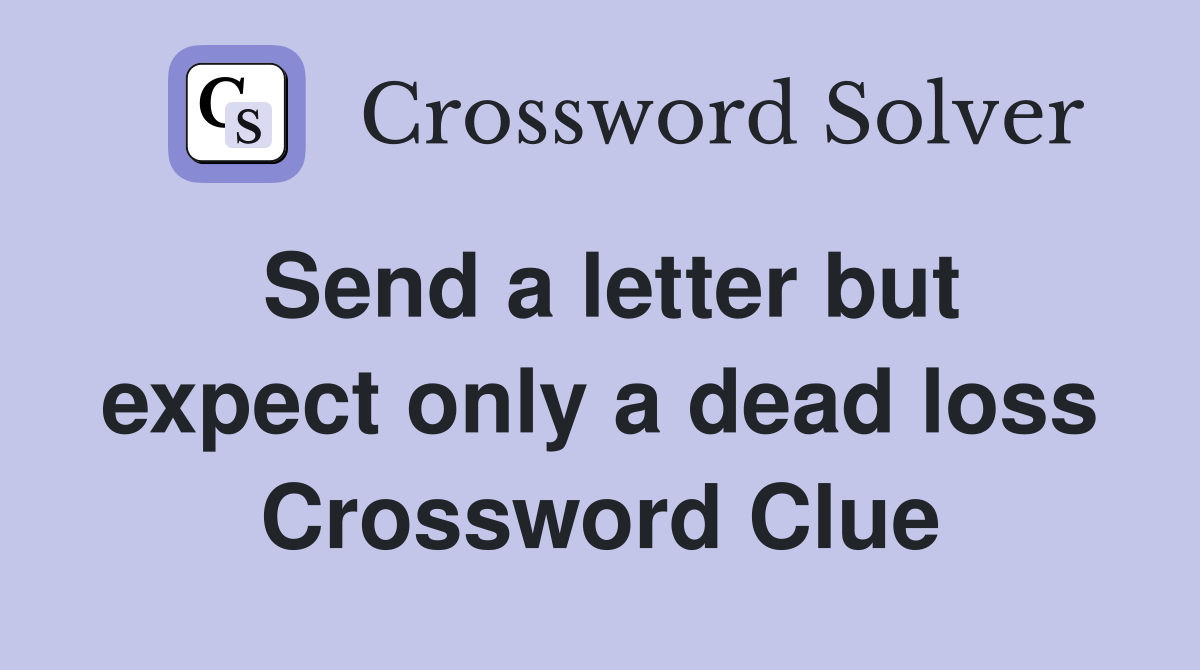 Send a letter but expect only a dead loss Crossword Clue