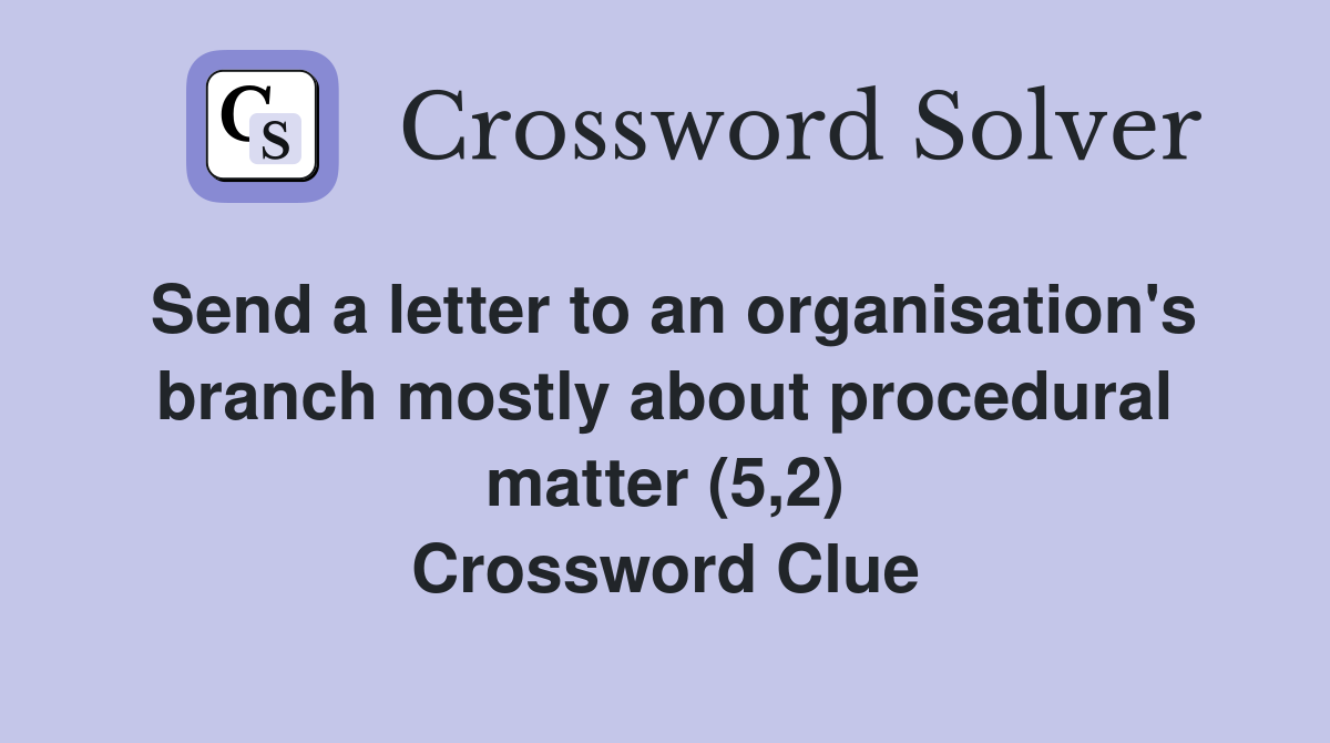 Send a letter to an organisation's branch mostly about procedural matter (5,2) Crossword Clue