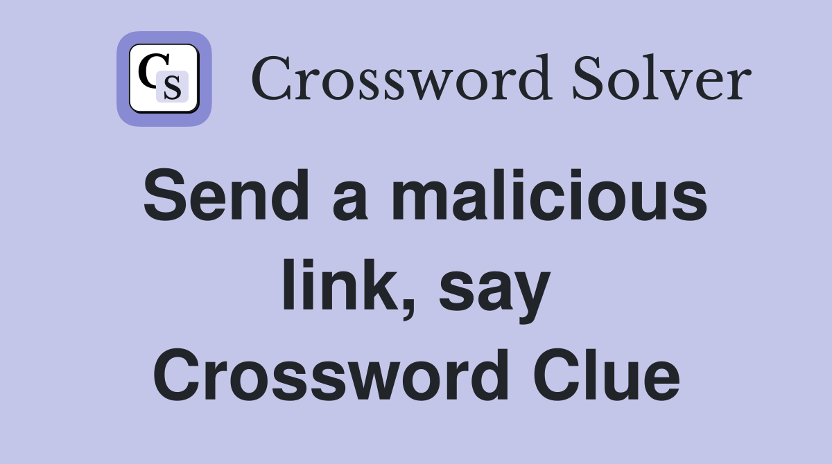 Send a malicious link, say Crossword Clue