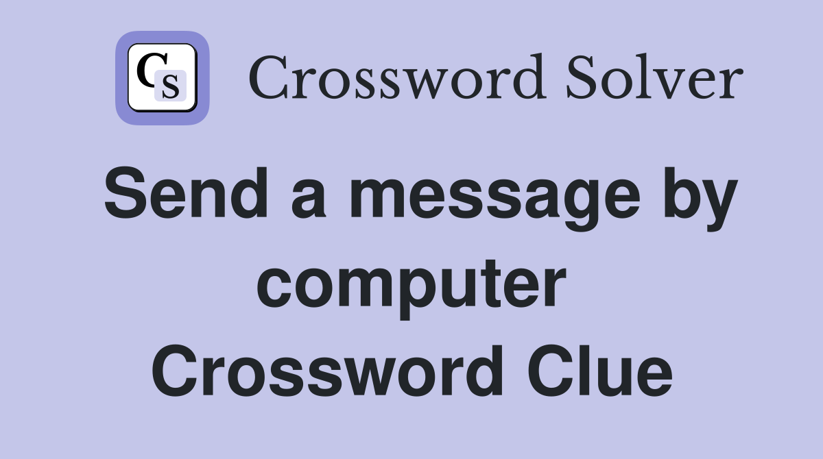 Send a message by computer Crossword Clue