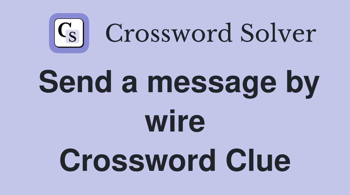 Send a message by wire Crossword Clue