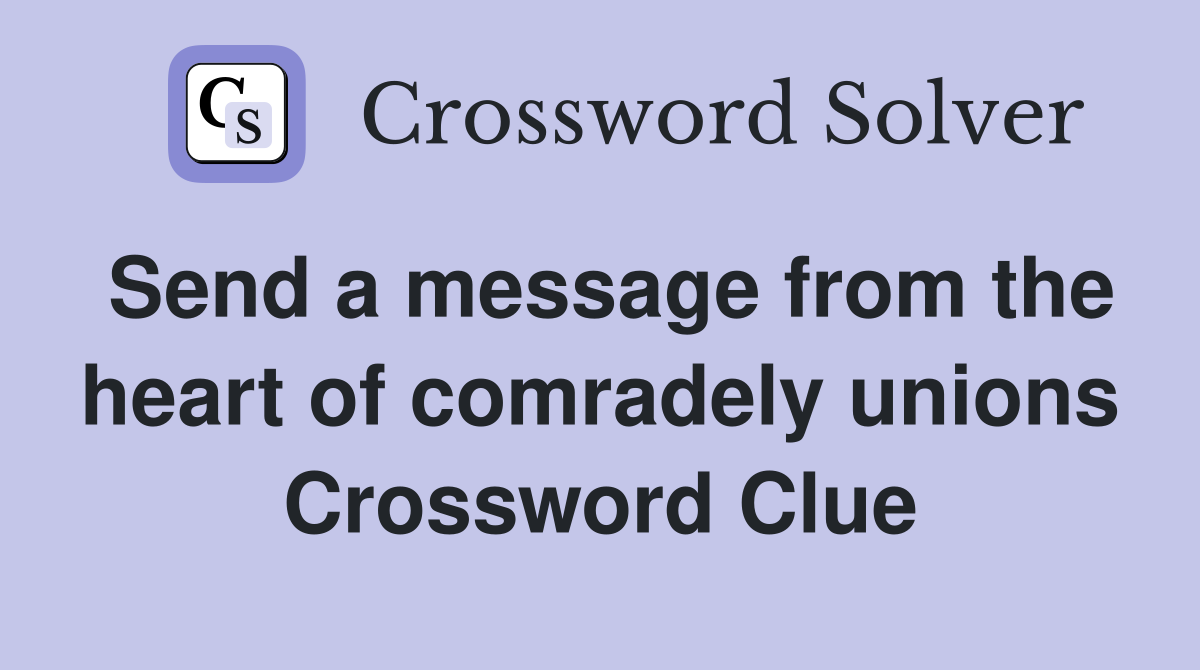 Send a message from the heart of comradely unions Crossword Clue