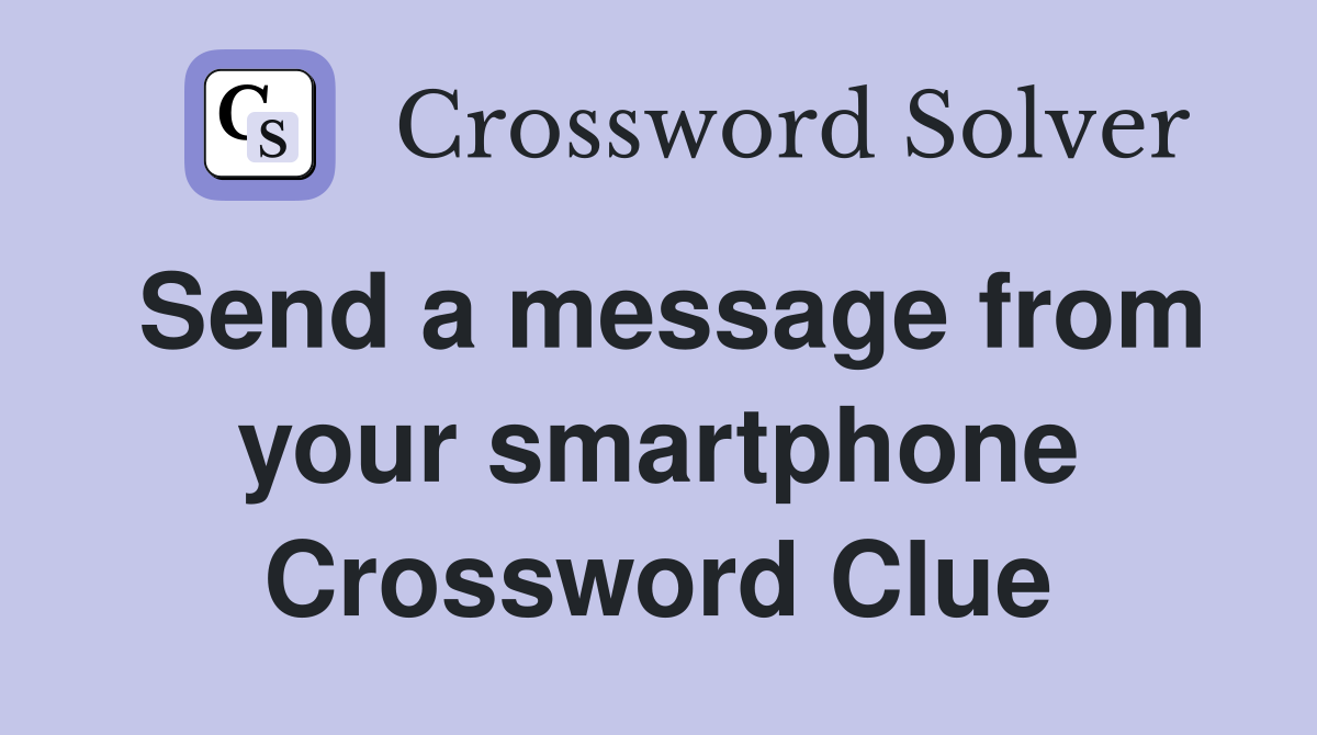 Send a message from your smartphone Crossword Clue