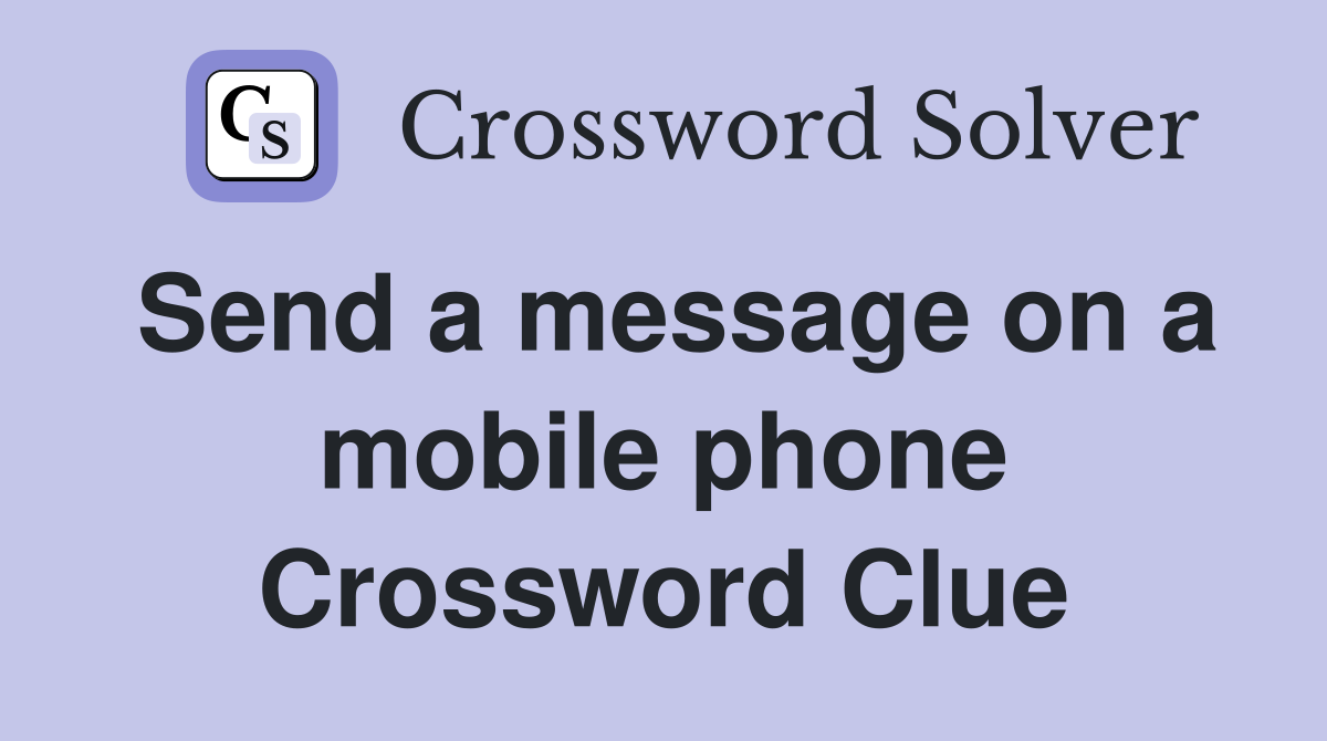 Send a message on a mobile phone Crossword Clue