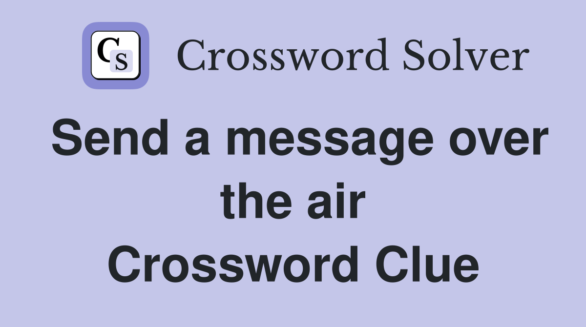 Send a message over the air Crossword Clue