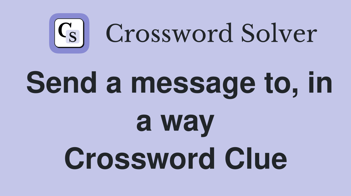 Send a message to, in a way Crossword Clue