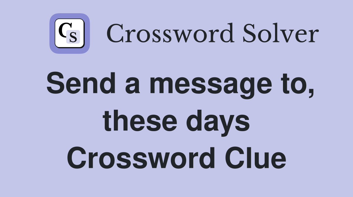 Send a message to, these days Crossword Clue