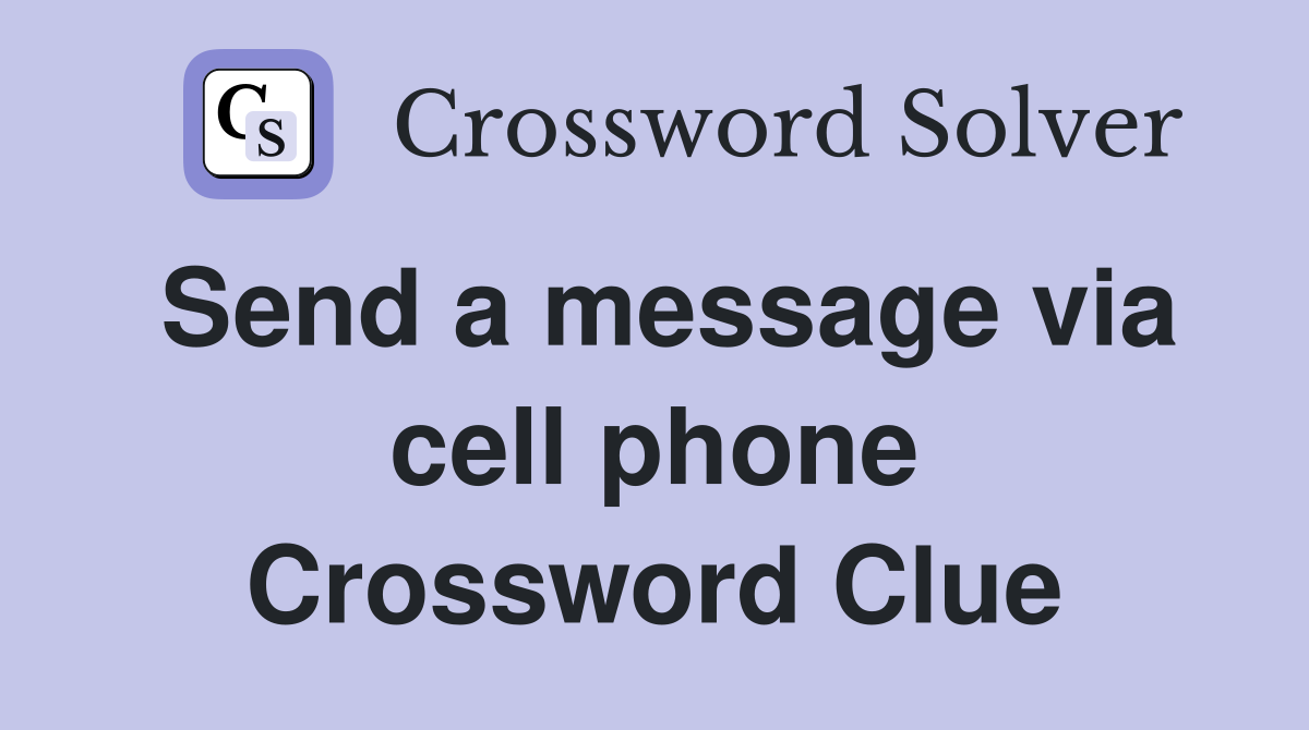 Send a message via cell phone Crossword Clue