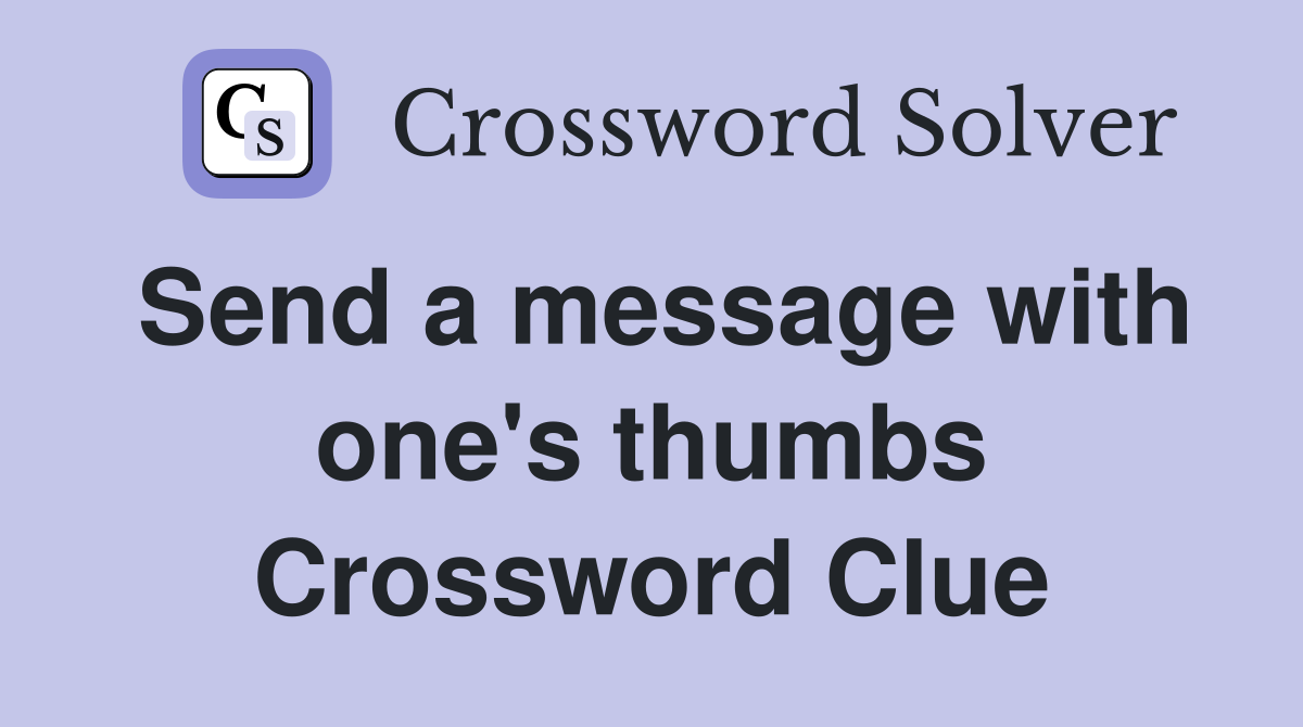 Send a message with one's thumbs Crossword Clue
