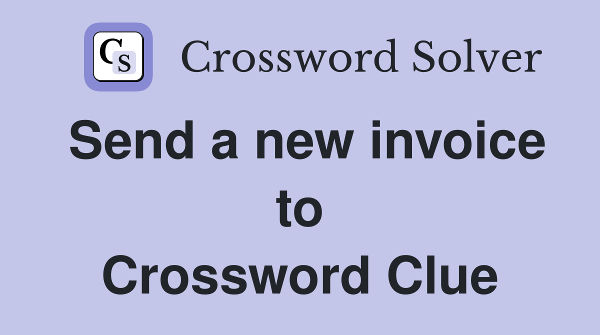 Send a new invoice to Crossword Clue