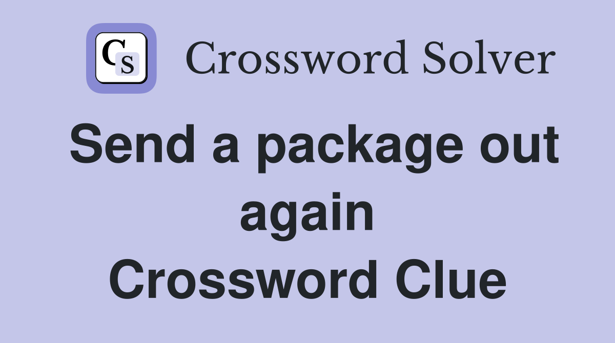 Send a package out again Crossword Clue