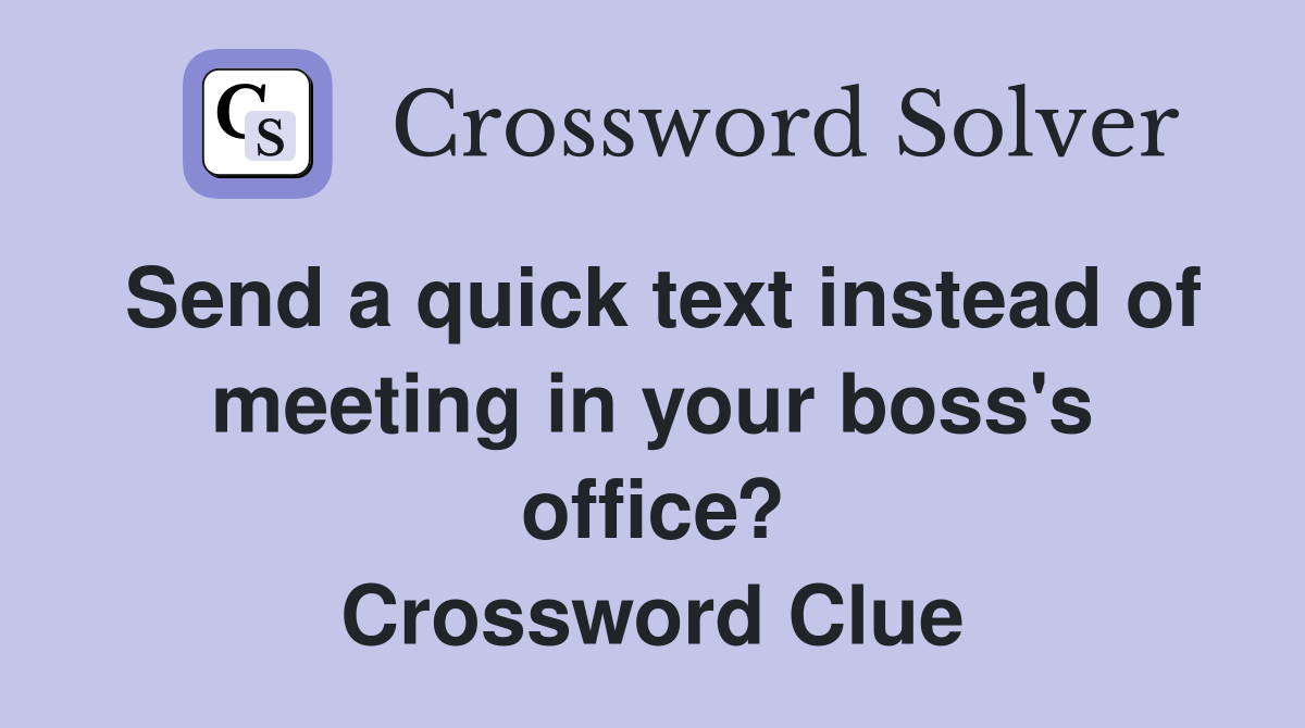 Send a quick text instead of meeting in your boss's office? Crossword Clue