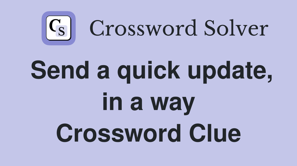 Send a quick update, in a way Crossword Clue