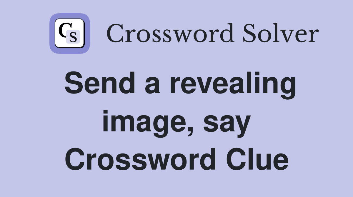 Send a revealing image, say Crossword Clue