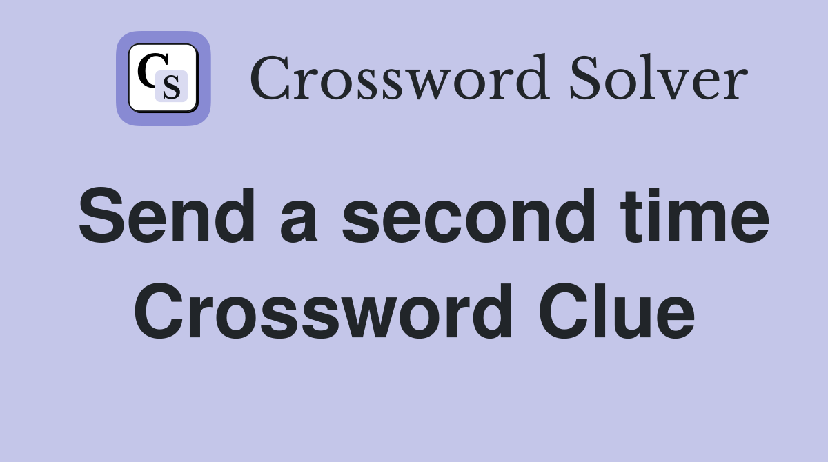 Send a second time Crossword Clue